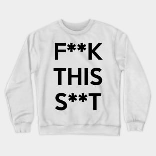 F**K THIS S**T Crewneck Sweatshirt